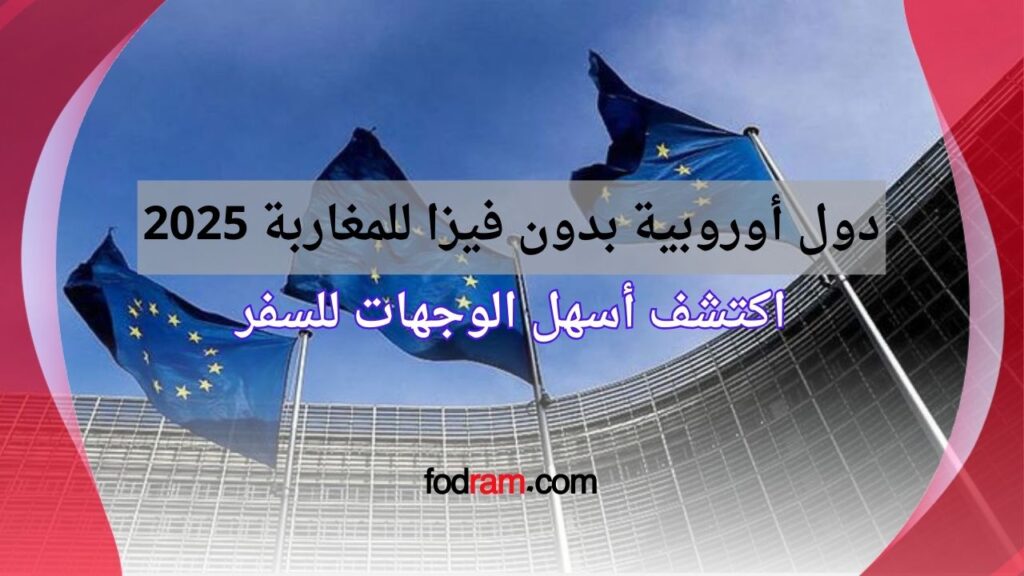 دول أوروبية بدون فيزا للمغاربة 2025