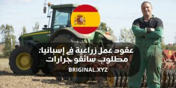 عقود عمل زراعية في إسبانيا: مطلوب سائقو جرارات ومعدات ثقيلة برواتب مجزية 2026